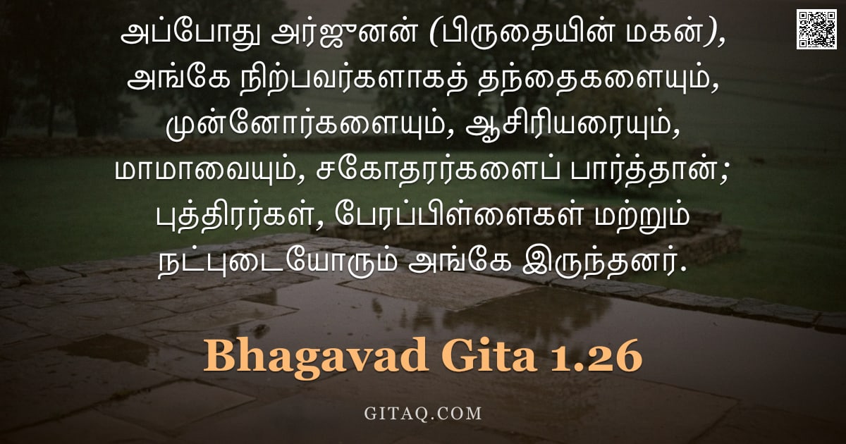 பகவத் கீதை 1.26 — "அப்போது அர்ஜுனன் (பிருதையின் மகன்), அங்கே நிற்பவர்களாகத் தந்தைகளையும், முன்னோர்களையும், ஆசிரியரையும்"