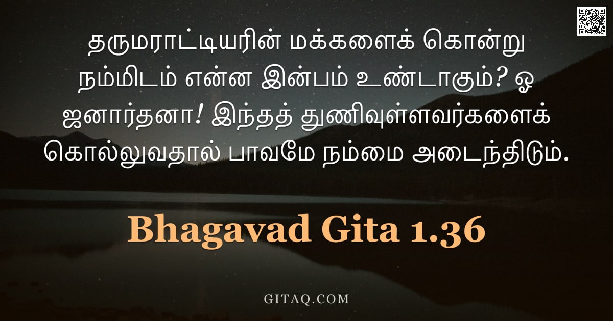 பகவத் கீதை 1.36 — "தருமராட்டியரின் மக்களைக் கொன்று நம்மிடம் என்ன இன்பம் உண்டாகும்? ஓ ஜனார்தனா! இந்தத் துணிவுள்ளவர்களைக்"