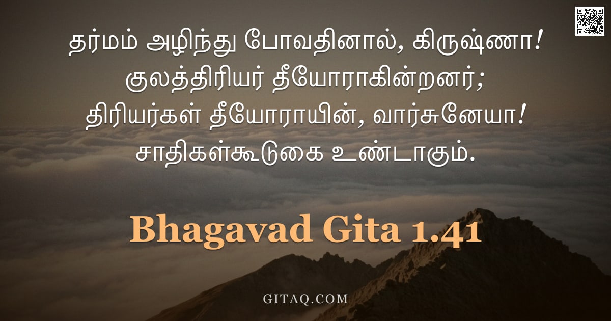 பகவத் கீதை 1.41 — "தர்மம் அழிந்து போவதினால், கிருஷ்ணா! குலத்திரியர் தீயோராகின்றனர்; திரியர்கள் தீயோராயின், வார்சுனேயா! "