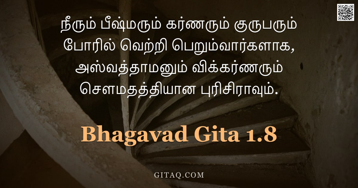 பகவத் கீதை 1.8 — "நீரும் பீஷ்மரும் கர்ணரும் குருபரும் போரில் வெற்றி பெறும்வார்களாக, அஸ்வத்தாமனும் விக்கர்ணரும் சௌமதத்த"