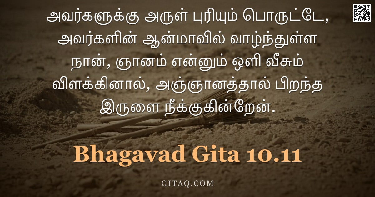 பகவத் கீதை 10.11 — "அவர்களுக்கு அருள் புரியும் பொருட்டே, அவர்களின் ஆன்மாவில் வாழ்ந்துள்ள நான், ஞானம் என்னும் ஒளி வீசும் "