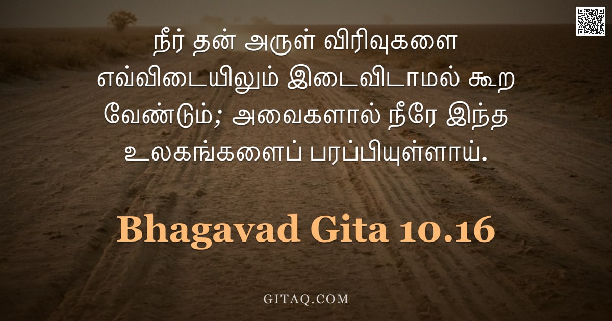 பகவத் கீதை 10.16 — "நீர் தன் அருள் விரிவுகளை எவ்விடையிலும் இடைவிடாமல் கூற வேண்டும்; அவைகளால் நீரே இந்த உலகங்களைப் பரப்பி"