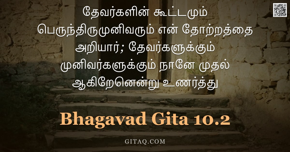 பகவத் கீதை 10.2 — "தேவர்களின் கூட்டமும் பெருந்திருமுனிவரும் என் தோற்றத்தை அறியார்; தேவர்களுக்கும் முனிவர்களுக்கும் நானே"