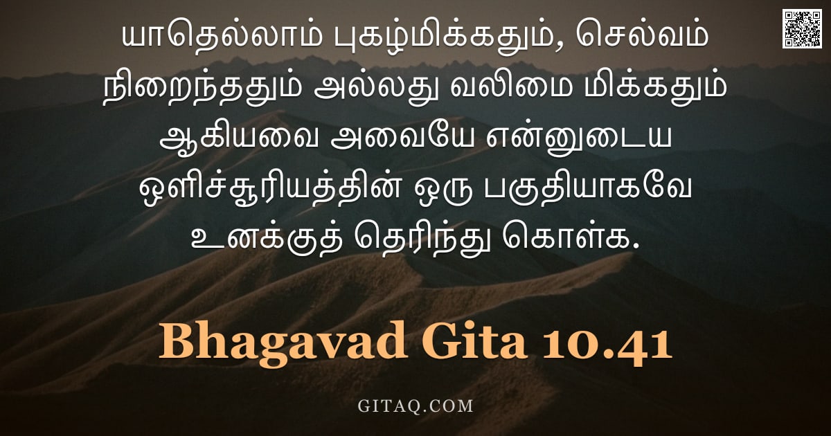 பகவத் கீதை 10.41 — "யாதெல்லாம் புகழ்மிக்கதும், செல்வம் நிறைந்ததும் அல்லது வலிமை மிக்கதும் ஆகியவை அவையே என்னுடைய ஒளிச்சூர"