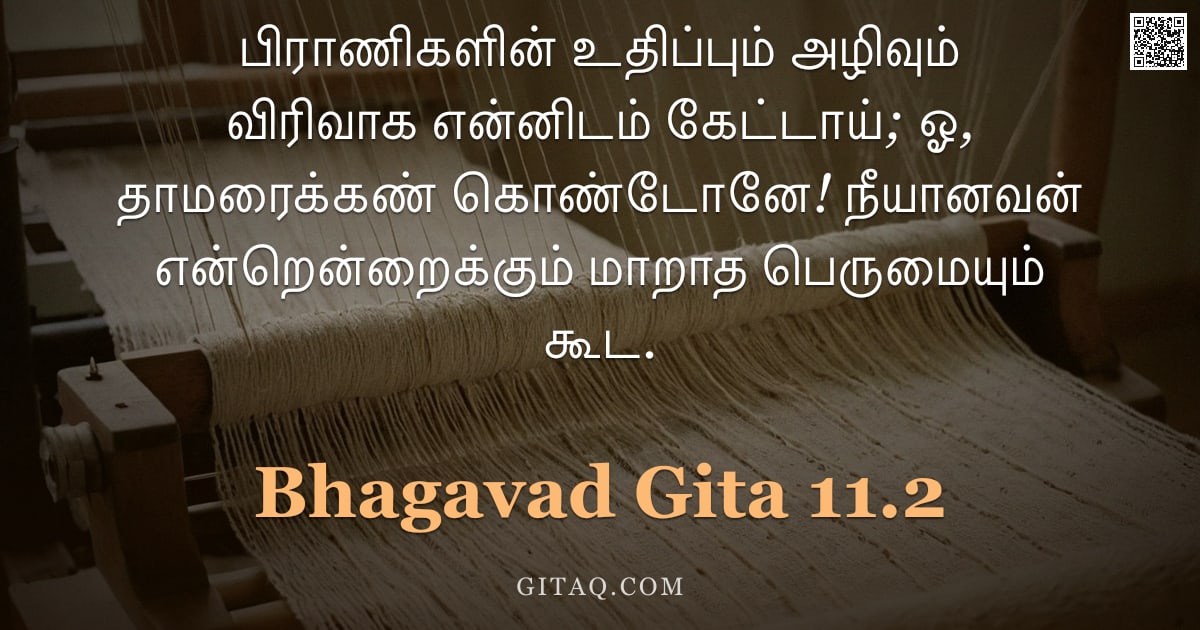 பகவத் கீதை 11.2 — "பிராணிகளின் உதிப்பும் அழிவும் விரிவாக என்னிடம் கேட்டாய்; ஓ, தாமரைக்கண் கொண்டோனே! நீயானவன் என்றென்றைக"