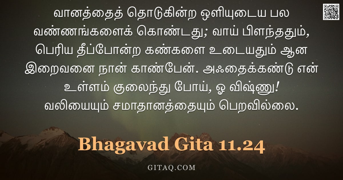 பகவத் கீதை 11.24 — "வானத்தைத் தொடுகின்ற ஒளியுடைய பல வண்ணங்களைக் கொண்டது; வாய் பிளந்ததும், பெரிய தீப்போன்ற கண்களை உடையதும"
