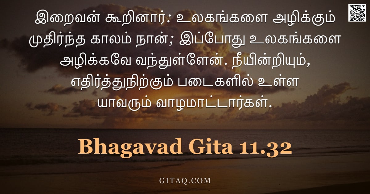 பகவத் கீதை 11.32 — "இறைவன் கூறினார்: உலகங்களை அழிக்கும் முதிர்ந்த காலம் நான்; இப்போது உலகங்களை அழிக்கவே வந்துள்ளேன். நீய"