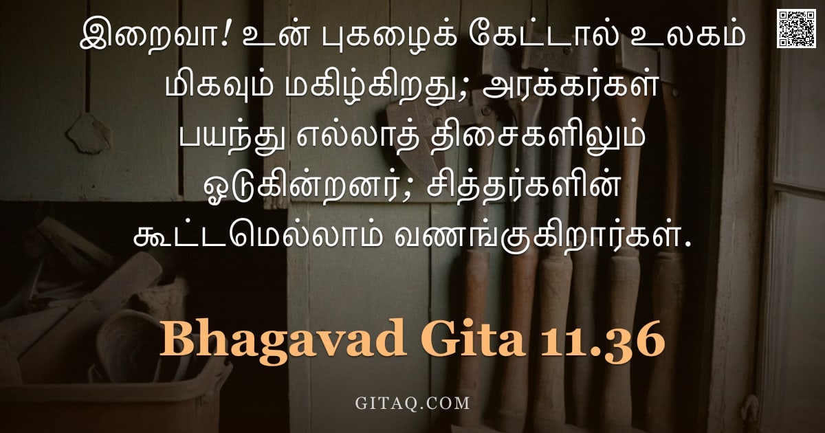 பகவத் கீதை 11.36 — "இறைவா! உன் புகழைக் கேட்டால் உலகம் மிகவும் மகிழ்கிறது; அரக்கர்கள் பயந்து எல்லாத் திசைகளிலும் ஓடுகின்ற"