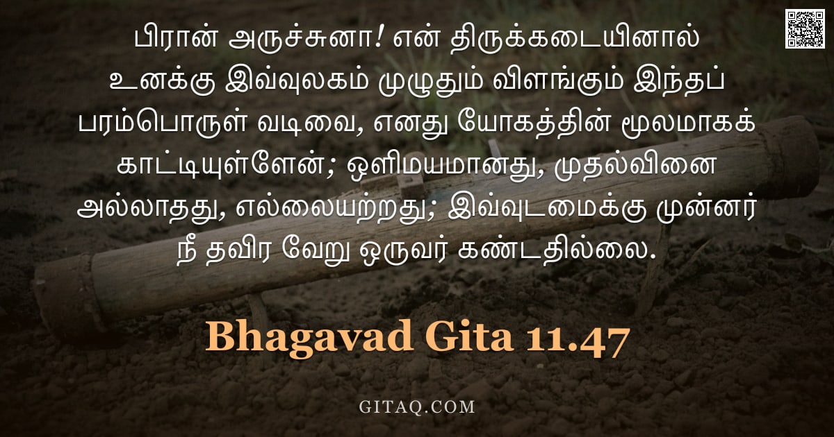 பகவத் கீதை 11.47 — "பிரான் அருச்சுனா! என் திருக்கடையினால் உனக்கு இவ்வுலகம் முழுதும் விளங்கும் இந்தப் பரம்பொருள் வடிவை, எ"