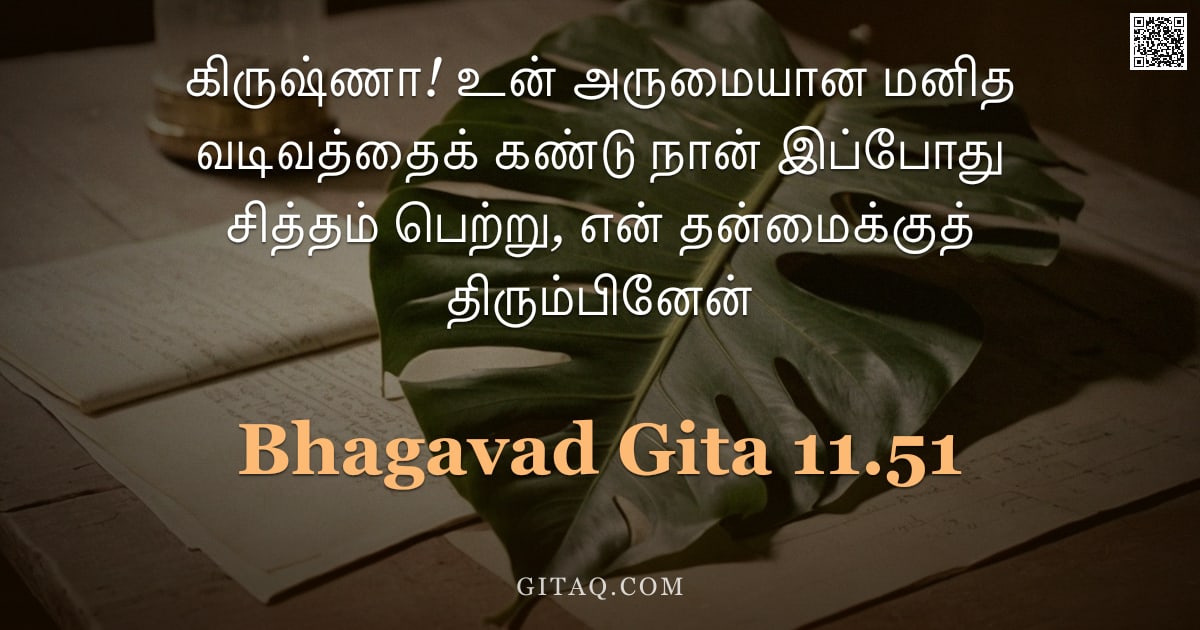பகவத் கீதை 11.51 — "கிருஷ்ணா! உன் அருமையான மனித வடிவத்தைக் கண்டு நான் இப்போது சித்தம் பெற்று, என் தன்மைக்குத் திரும்பினே"