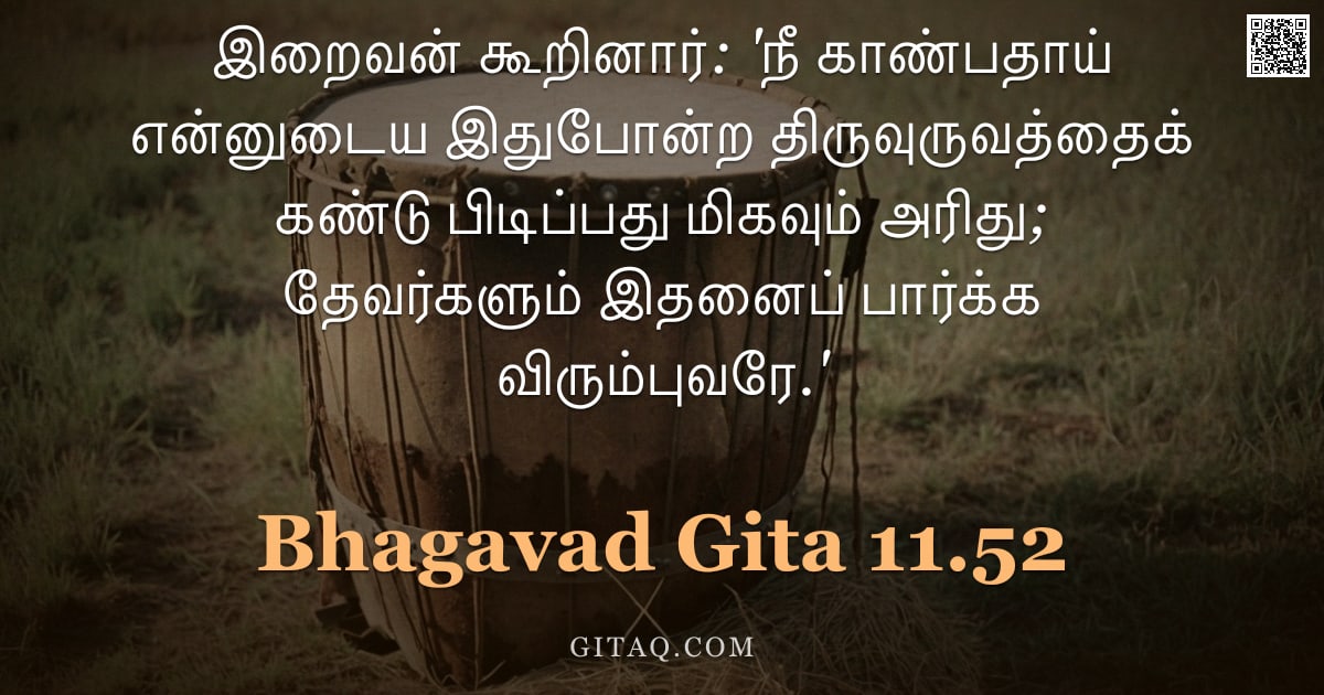 பகவத் கீதை 11.52 — "இறைவன் கூறினார்: 'நீ காண்பதாய் என்னுடைய இதுபோன்ற திருவுருவத்தைக் கண்டு பிடிப்பது மிகவும் அரிது; தேவர"