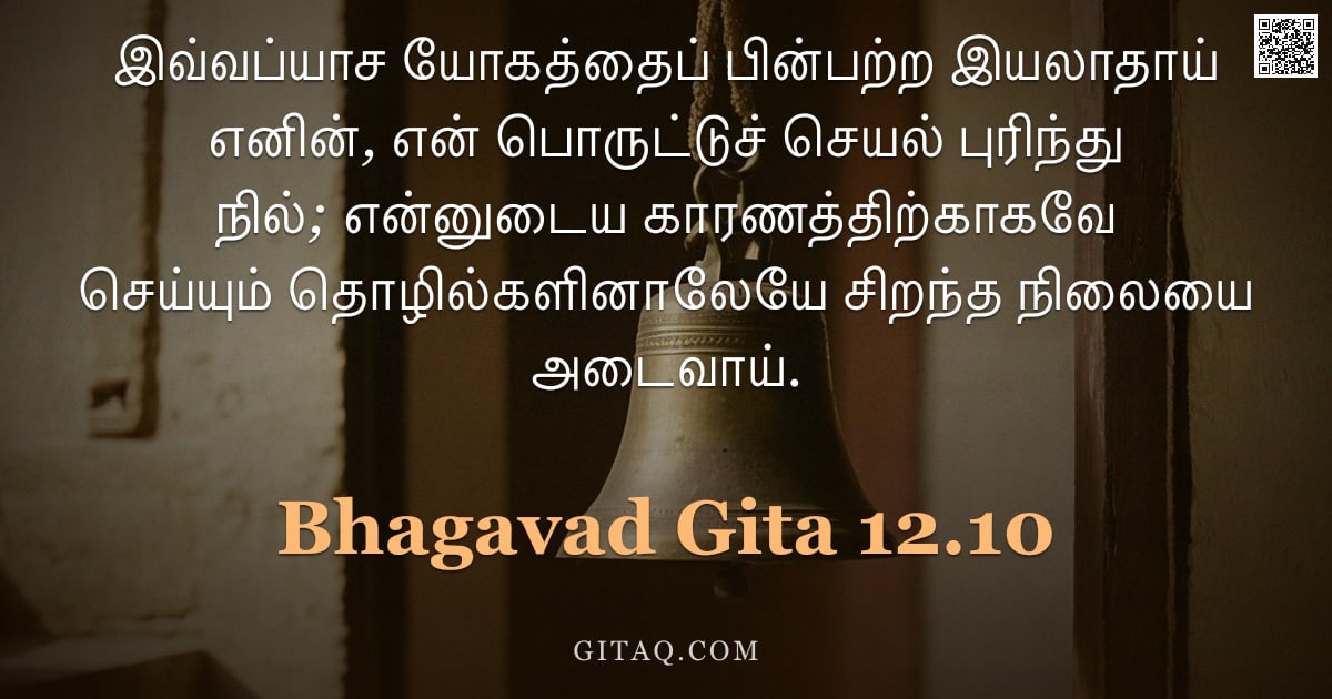 பகவத் கீதை 12.10 — "இவ்வப்யாச யோகத்தைப் பின்பற்ற இயலாதாய் எனின், என் பொருட்டுச் செயல் புரிந்து நில்; என்னுடைய காரணத்திற்"
