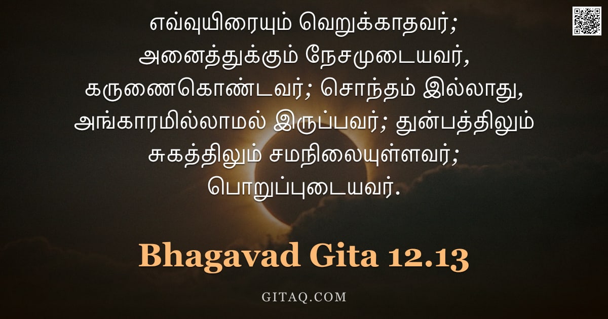 பகவத் கீதை 12.13 — "எவ்வுயிரையும் வெறுக்காதவர்; அனைத்துக்கும் நேசமுடையவர், கருணைகொண்டவர்; சொந்தம் இல்லாது, அங்காரமில்லாம"