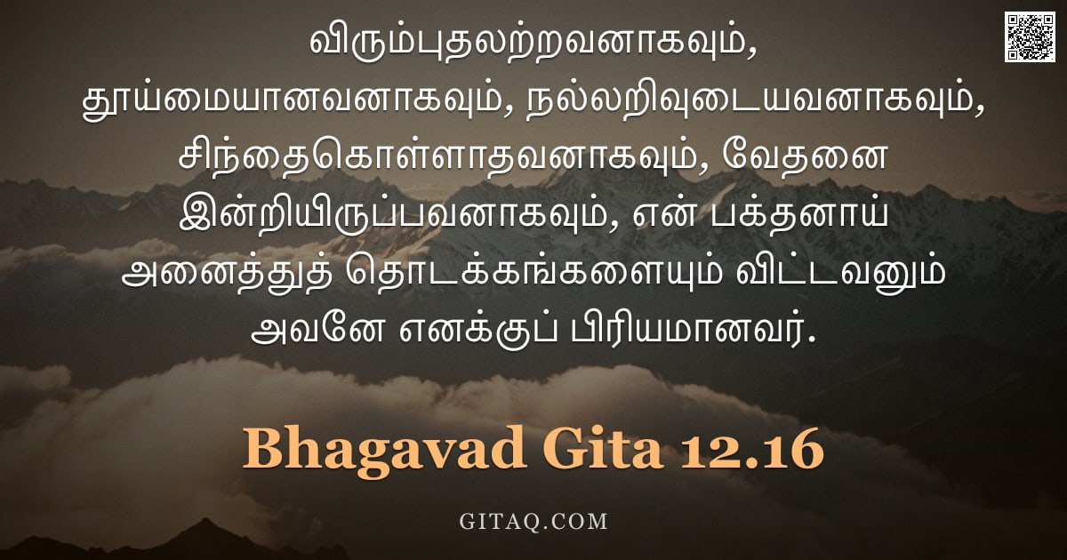 பகவத் கீதை 12.16 — "விரும்புதலற்றவனாகவும், தூய்மையானவனாகவும், நல்லறிவுடையவனாகவும், சிந்தைகொள்ளாதவனாகவும், வேதனை இன்றியிர"