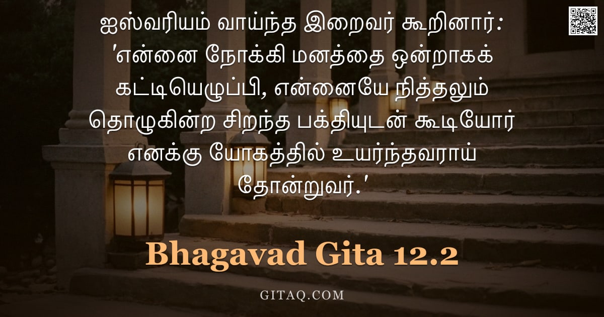 பகவத் கீதை 12.2 — "ஐஸ்வரியம் வாய்ந்த இறைவர் கூறினார்: 'என்னை நோக்கி மனத்தை ஒன்றாகக் கட்டியெழுப்பி, என்னையே நித்தலும் தொ"