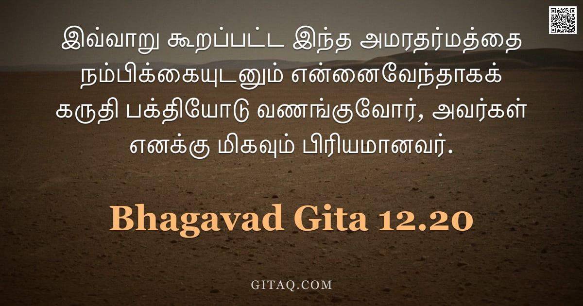 பகவத் கீதை 12.20 — "இவ்வாறு கூறப்பட்ட இந்த அமரதர்மத்தை நம்பிக்கையுடனும் என்னைவேந்தாகக் கருதி பக்தியோடு வணங்குவோர், அவர்க"