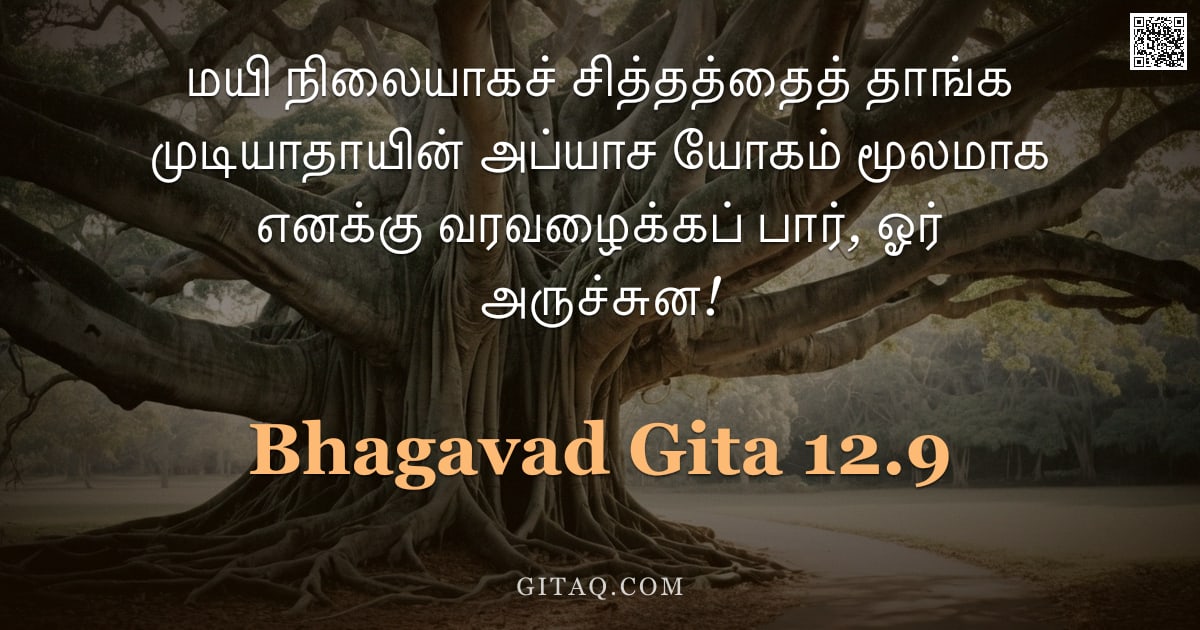 பகவத் கீதை 12.9 — "மயி நிலையாகச் சித்தத்தைத் தாங்க முடியாதாயின் அப்யாச யோகம் மூலமாக எனக்கு வரவழைக்கப் பார், ஓர் அருச்சு"