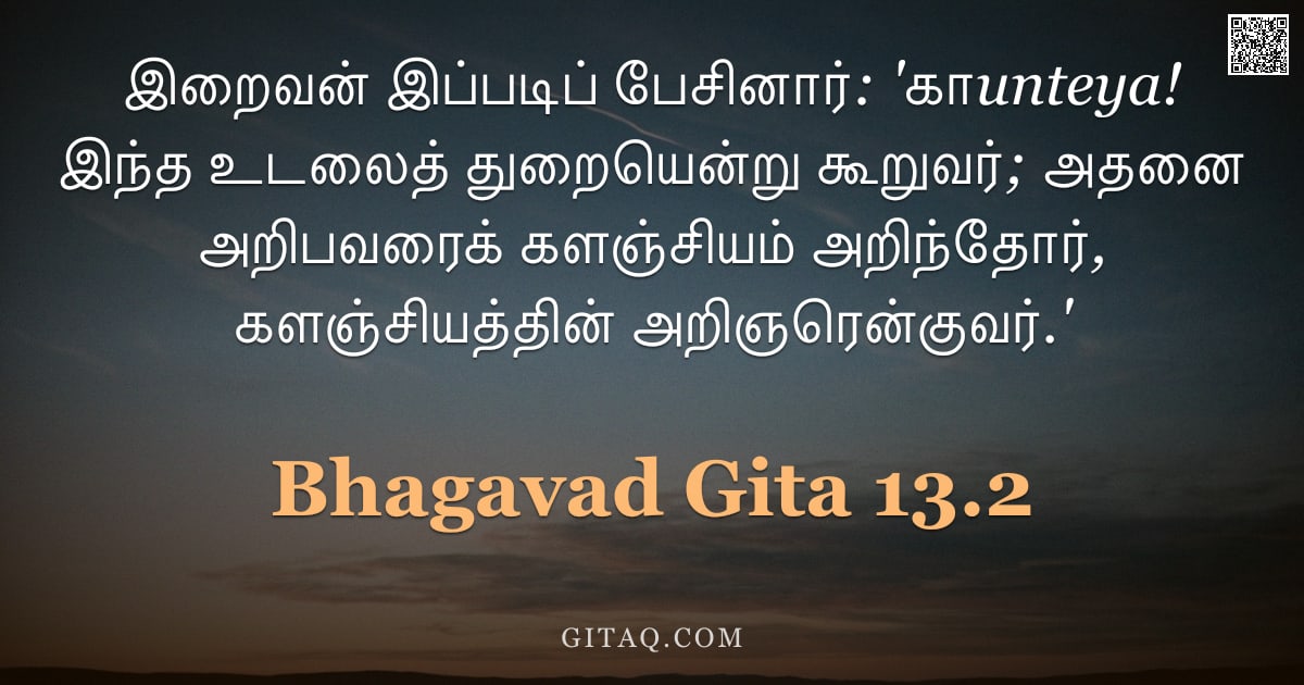 பகவத் கீதை 13.2 — "இறைவன் இப்படிப் பேசினார்: 'காunteya! இந்த உடலைத் துறையென்று கூறுவர்; அதனை அறிபவரைக் களஞ்சியம் அறிந்த"