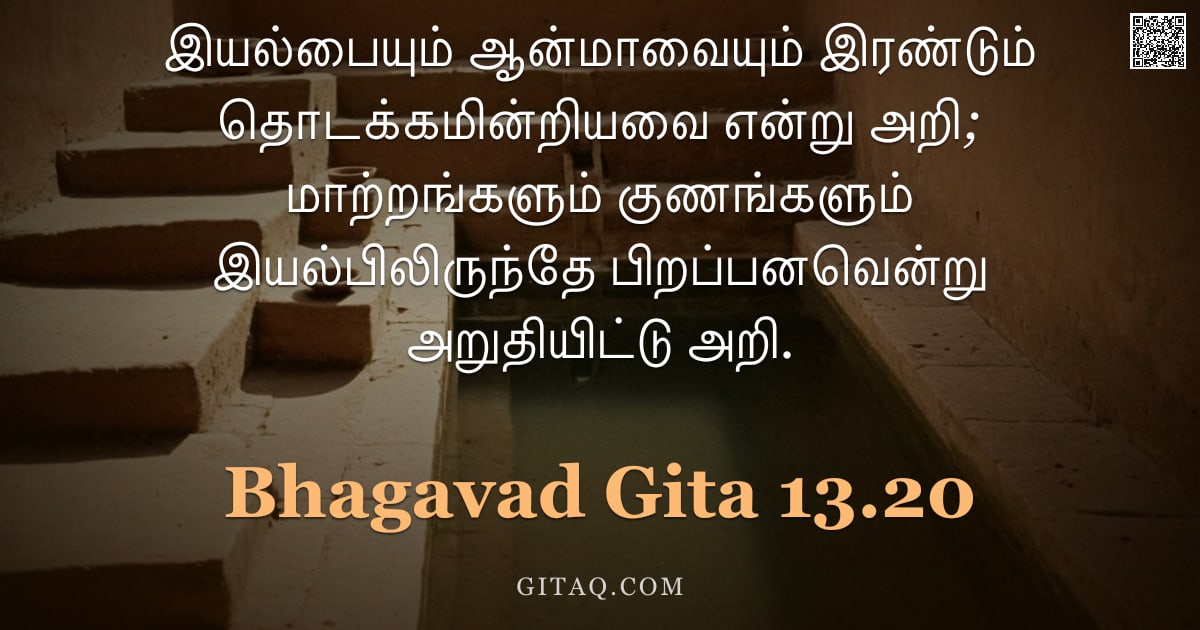 பகவத் கீதை 13.20 — "இயல்பையும் ஆன்மாவையும் இரண்டும் தொடக்கமின்றியவை என்று அறி; மாற்றங்களும் குணங்களும் இயல்பிலிருந்தே பி"