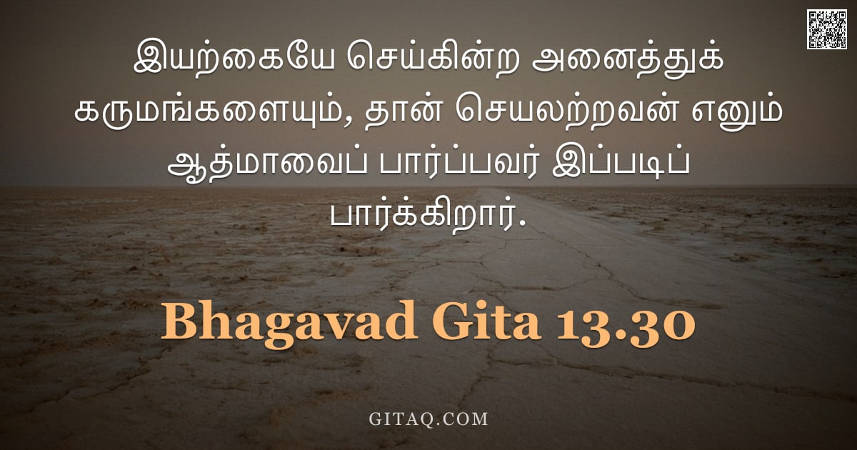 பகவத் கீதை 13.30 — "இயற்கையே செய்கின்ற அனைத்துக் கருமங்களையும், தான் செயலற்றவன் எனும் ஆத்மாவைப் பார்ப்பவர் இப்படிப் பார்"