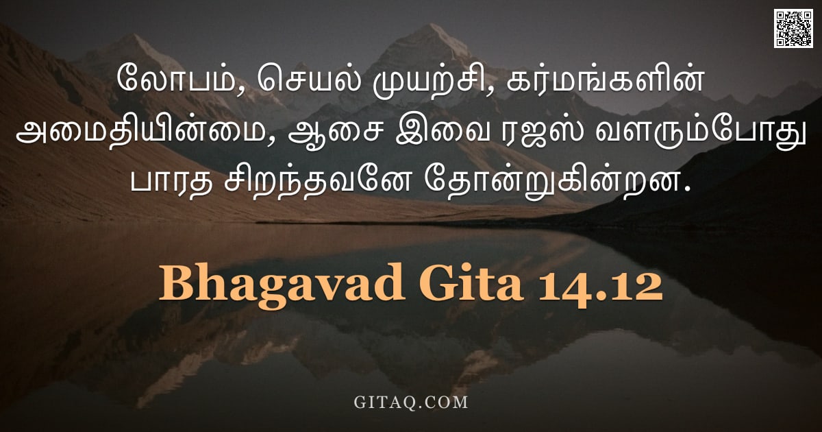 பகவத் கீதை 14.12 — "லோபம், செயல் முயற்சி, கர்மங்களின் அமைதியின்மை, ஆசை இவை ரஜஸ் வளரும்போது பாரத சிறந்தவனே தோன்றுகின்றன."