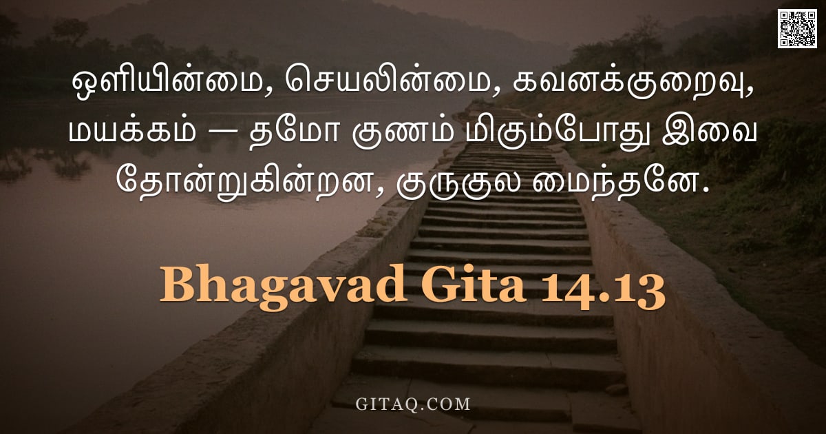 பகவத் கீதை 14.13 — "ஒளியின்மை, செயலின்மை, கவனக்குறைவு, மயக்கம் — தமோ குணம் மிகும்போது இவை தோன்றுகின்றன, குருகுல மைந்தனே."