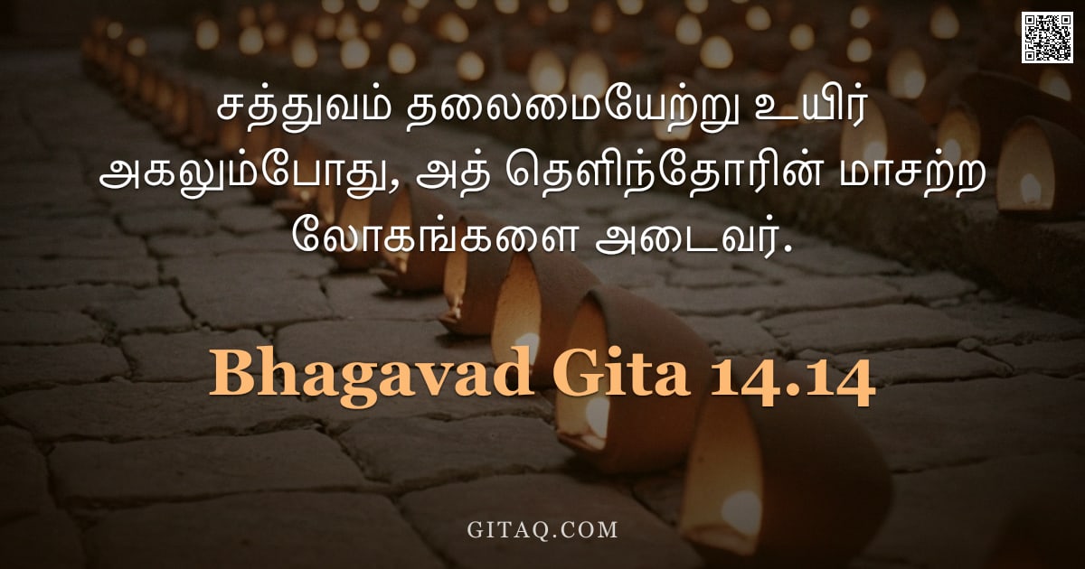 பகவத் கீதை 14.14 — "சத்துவம் தலைமையேற்று உயிர் அகலும்போது, அத் தெளிந்தோரின் மாசற்ற லோகங்களை அடைவர்."