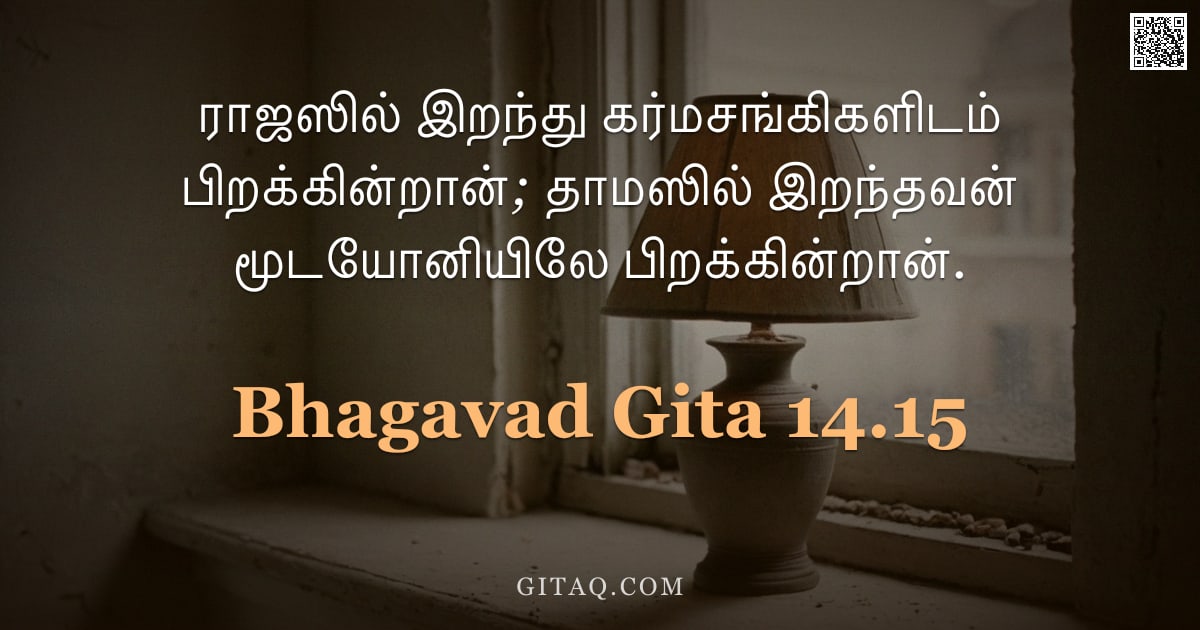 பகவத் கீதை 14.15 — "ராஜஸில் இறந்து கர்மசங்கிகளிடம் பிறக்கின்றான்; தாமஸில் இறந்தவன் மூடயோனியிலே பிறக்கின்றான்."
