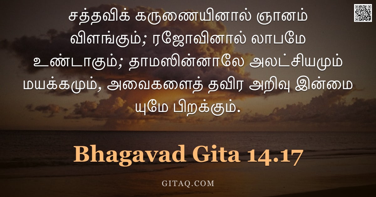 பகவத் கீதை 14.17 — "சத்தவிக் கருணையினால் ஞானம் விளங்கும்; ரஜோவினால் லாபமே உண்டாகும்; தாமஸின்னாலே அலட்சியமும் மயக்கமும், "