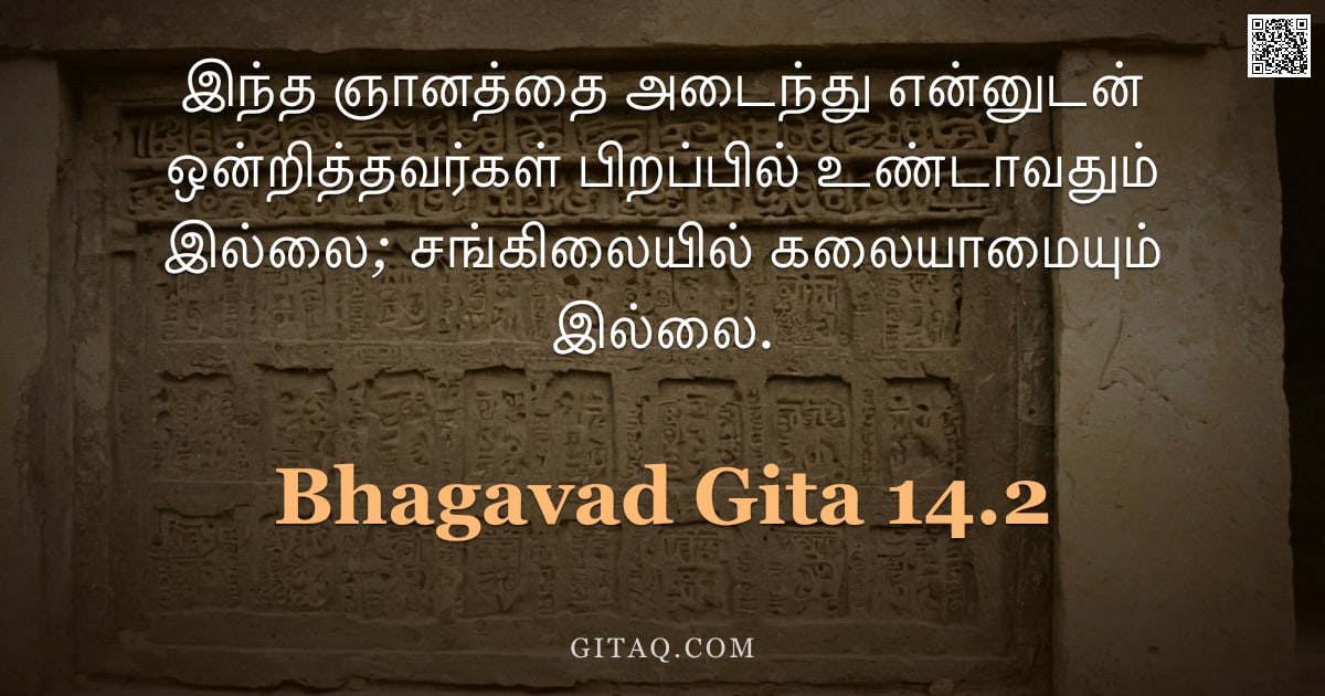 பகவத் கீதை 14.2 — "இந்த ஞானத்தை அடைந்து என்னுடன் ஒன்றித்தவர்கள் பிறப்பில் உண்டாவதும் இல்லை; சங்கிலையில் கலையாமையும் இல்"