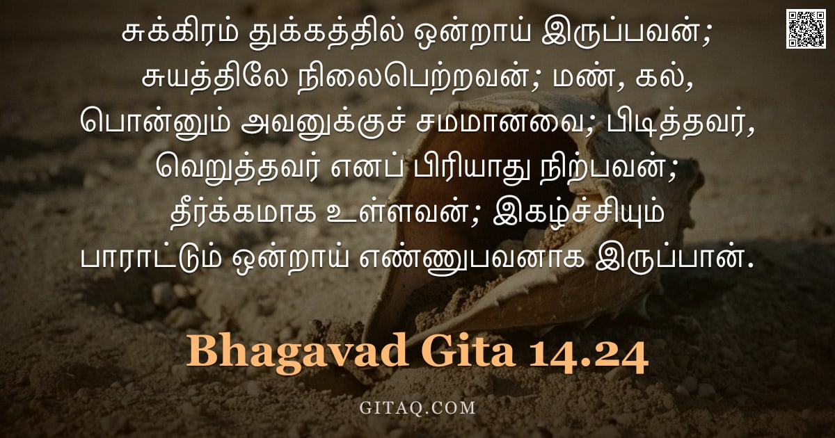 பகவத் கீதை 14.24 — "சுக்கிரம் துக்கத்தில் ஒன்றாய் இருப்பவன்; சுயத்திலே நிலைபெற்றவன்; மண், கல், பொன்னும் அவனுக்குச் சமமான"