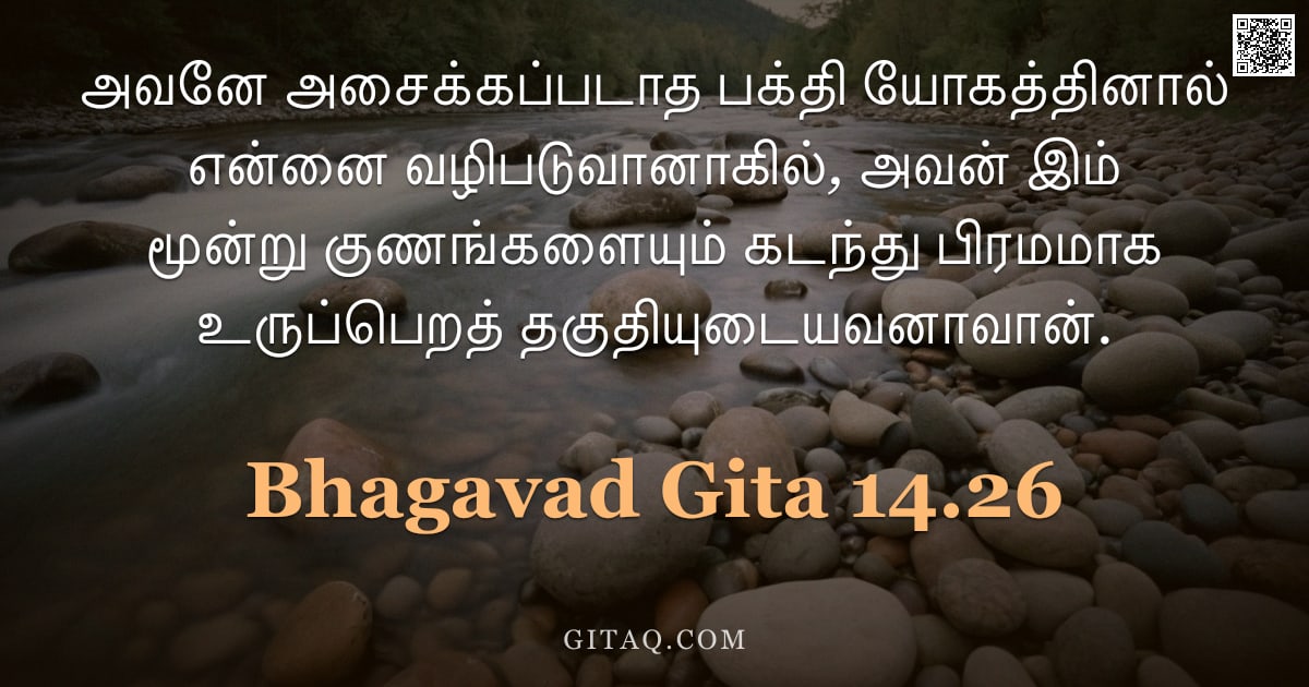 பகவத் கீதை 14.26 — "அவனே அசைக்கப்படாத பக்தி யோகத்தினால் என்னை வழிபடுவானாகில், அவன் இம் மூன்று குணங்களையும் கடந்து பிரமமா"