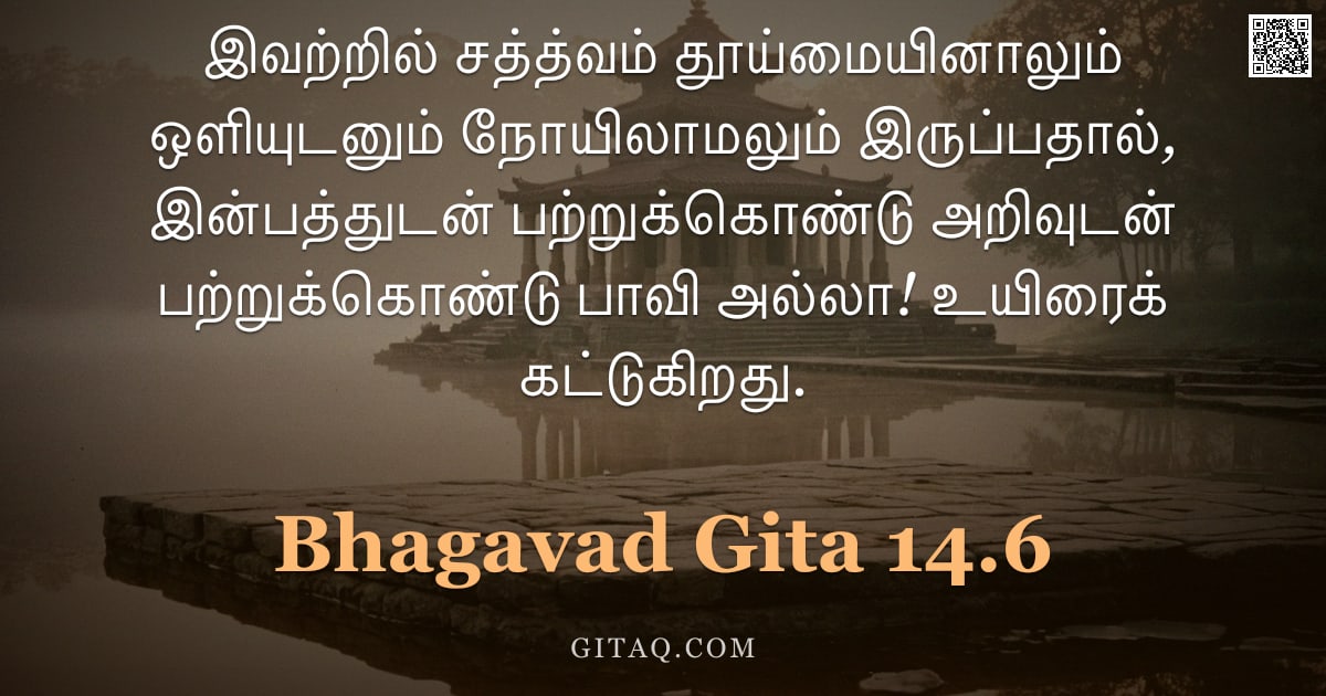 பகவத் கீதை 14.6 — "இவற்றில் சத்த்வம் தூய்மையினாலும் ஒளியுடனும் நோயிலாமலும் இருப்பதால், இன்பத்துடன் பற்றுக்கொண்டு அறிவுட"