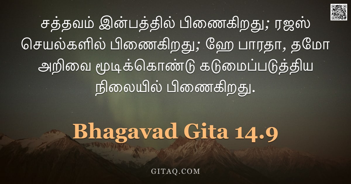 பகவத் கீதை 14.9 — "சத்தவம் இன்பத்தில் பிணைகிறது; ரஜஸ் செயல்களில் பிணைகிறது; ஹே பாரதா, தமோ அறிவை மூடிக்கொண்டு கடுமைப்படு"
