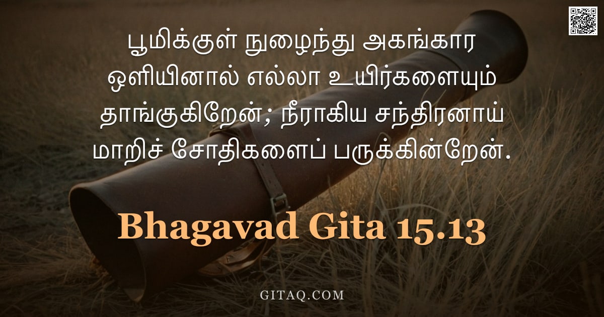 பகவத் கீதை 15.13 — "பூமிக்குள் நுழைந்து அகங்கார ஒளியினால் எல்லா உயிர்களையும் தாங்குகிறேன்; நீராகிய சந்திரனாய் மாறிச் சோத"