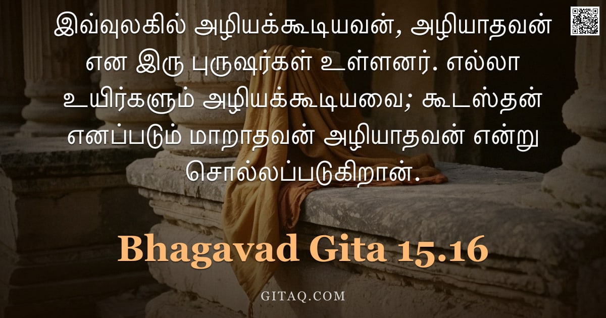 பகவத் கீதை 15.16 — "இவ்வுலகில் அழியக்கூடியவன், அழியாதவன் என இரு புருஷர்கள் உள்ளனர். எல்லா உயிர்களும் அழியக்கூடியவை; கூடஸ"
