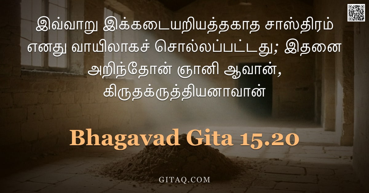 பகவத் கீதை 15.20 — "இவ்வாறு இக்கடையறியத்தகாத சாஸ்திரம் எனது வாயிலாகச் சொல்லப்பட்டது; இதனை அறிந்தோன் ஞானி ஆவான், கிருதக்ர"