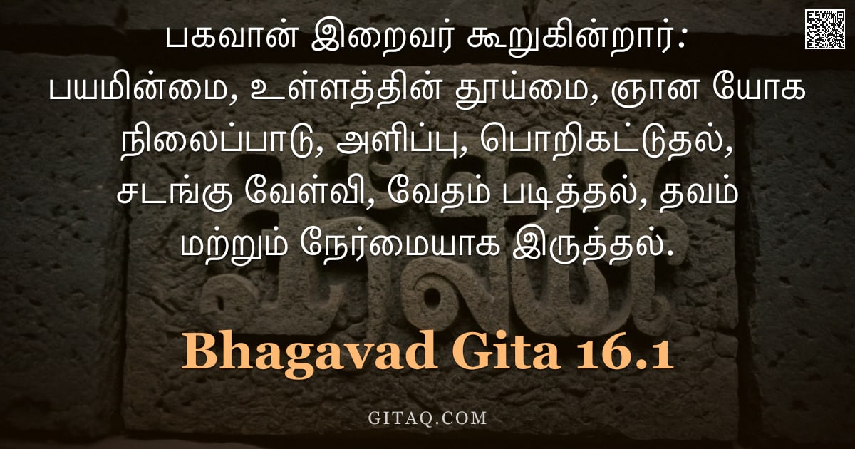 பகவத் கீதை 16.1 — "பகவான் இறைவர் கூறுகின்றார்: பயமின்மை, உள்ளத்தின் தூய்மை, ஞான யோக நிலைப்பாடு, அளிப்பு, பொறிகட்டுதல், "