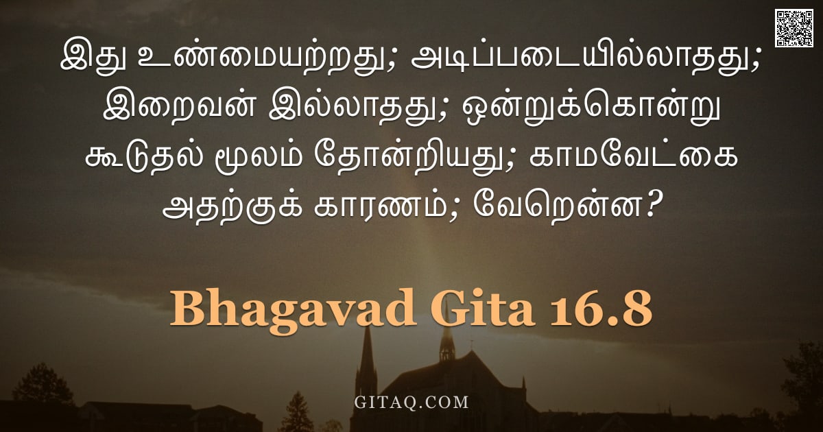 பகவத் கீதை 16.8 — "இது உண்மையற்றது; அடிப்படையில்லாதது; இறைவன் இல்லாதது; ஒன்றுக்கொன்று கூடுதல் மூலம் தோன்றியது; காமவேட்க"