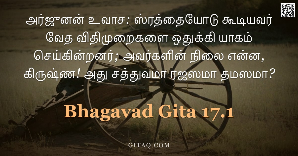 பகவத் கீதை 17.1 — "அர்ஜுனன் உவாச: ஸ்ரத்தையோடு கூடியவர் வேத விதிமுறைகளை ஒதுக்கி யாகம் செய்கின்றனர்; அவர்களின் நிலை என்ன,"