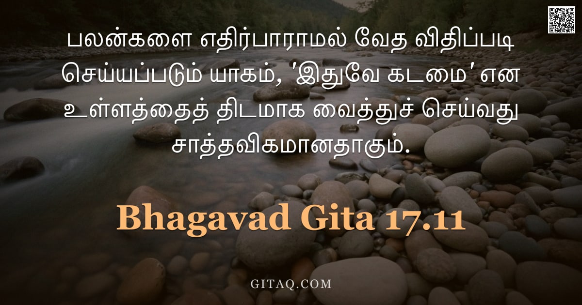 பகவத் கீதை 17.11 — "பலன்களை எதிர்பாராமல் வேத விதிப்படி செய்யப்படும் யாகம், 'இதுவே கடமை' என உள்ளத்தைத் திடமாக வைத்துச் செ"