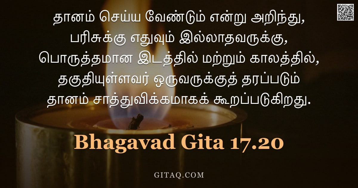 பகவத் கீதை 17.20 — "தானம் செய்ய வேண்டும் என்று அறிந்து, பரிசுக்கு எதுவும் இல்லாதவருக்கு, பொருத்தமான இடத்தில் மற்றும் கால"