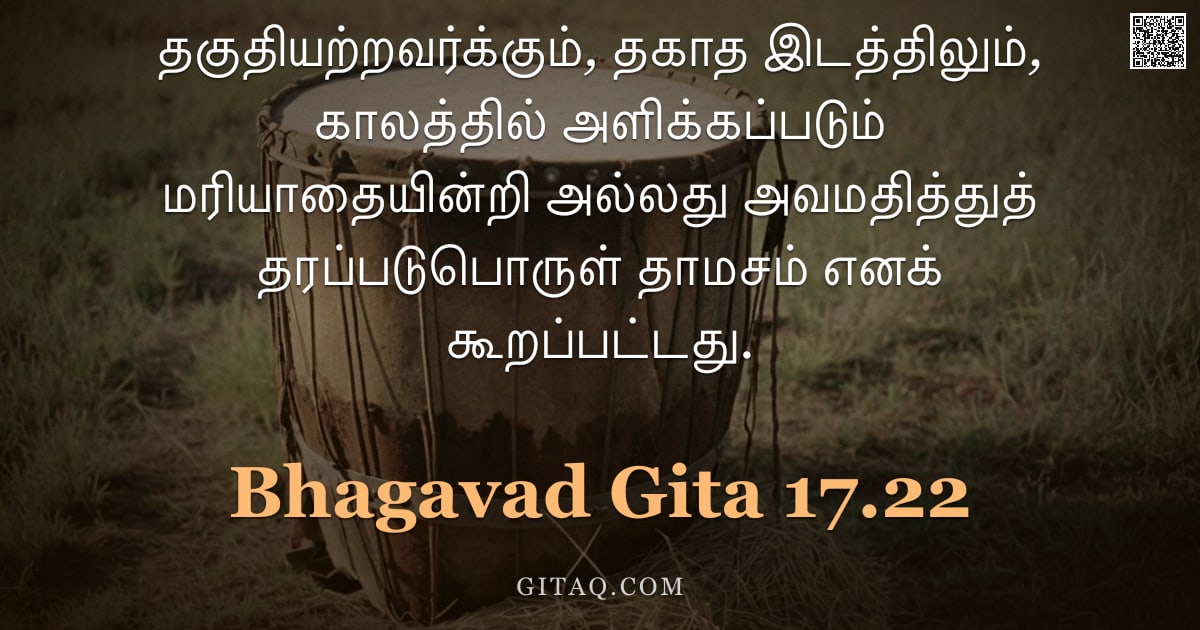 பகவத் கீதை 17.22 — "தகுதியற்றவர்க்கும், தகாத இடத்திலும், காலத்தில் அளிக்கப்படும் மரியாதையின்றி அல்லது அவமதித்துத் தரப்பட"