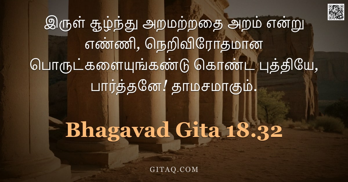 பகவத் கீதை 18.32 — "இருள் சூழ்ந்து அறமற்றதை அறம் என்று எண்ணி, நெறிவிரோதமான பொருட்களையுங்கண்டு கொண்ட புத்தியே, பார்த்தனே!"