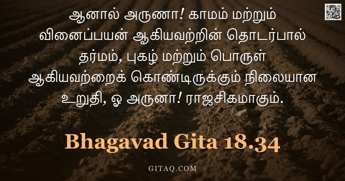 பகவத் கீதை 18.34 — "ஆனால் அருணா! காமம் மற்றும் வினைப்பயன் ஆகியவற்றின் தொடர்பால் தர்மம், புகழ் மற்றும் பொருள் ஆகியவற்றைக்"
