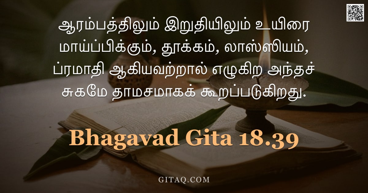 பகவத் கீதை 18.39 — "ஆரம்பத்திலும் இறுதியிலும் உயிரை மாய்ப்பிக்கும், தூக்கம், லாஸ்ஸியம், ப்ரமாதி ஆகியவற்றால் எழுகிற அந்தச"