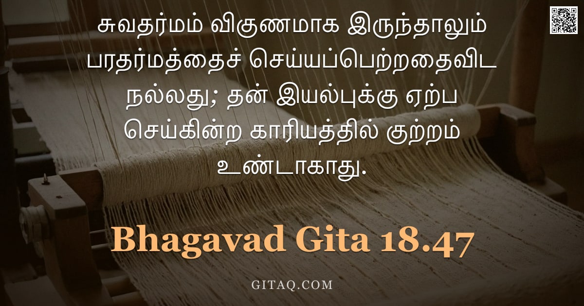 பகவத் கீதை 18.47 — "சுவதர்மம் விகுணமாக இருந்தாலும் பரதர்மத்தைச் செய்யப்பெற்றதைவிட நல்லது; தன் இயல்புக்கு ஏற்ப செய்கின்ற "