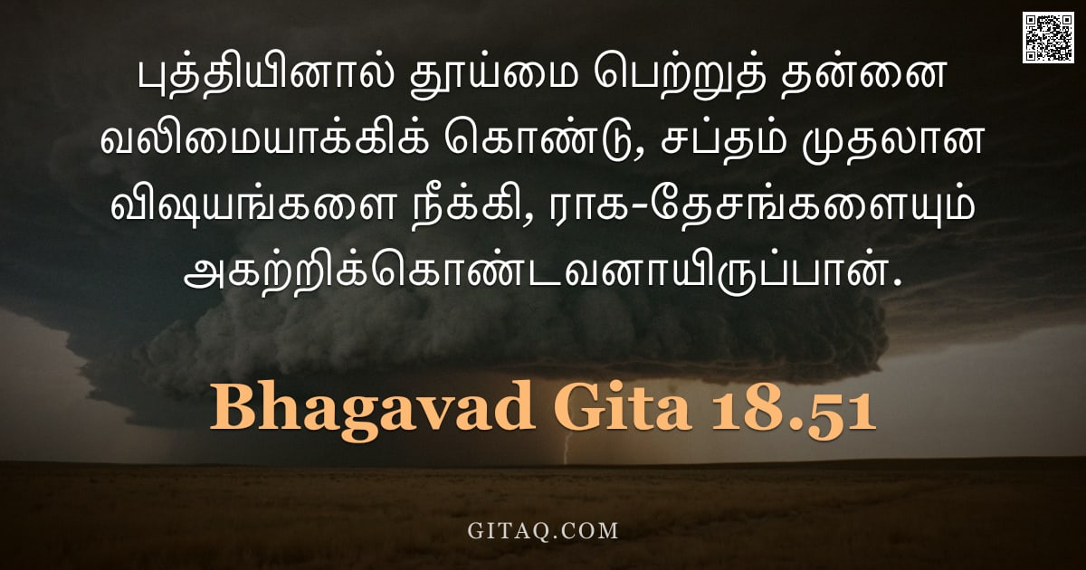 பகவத் கீதை 18.51 — "புத்தியினால் தூய்மை பெற்றுத் தன்னை வலிமையாக்கிக் கொண்டு, சப்தம் முதலான விஷயங்களை நீக்கி, ராக-தேசங்கள"