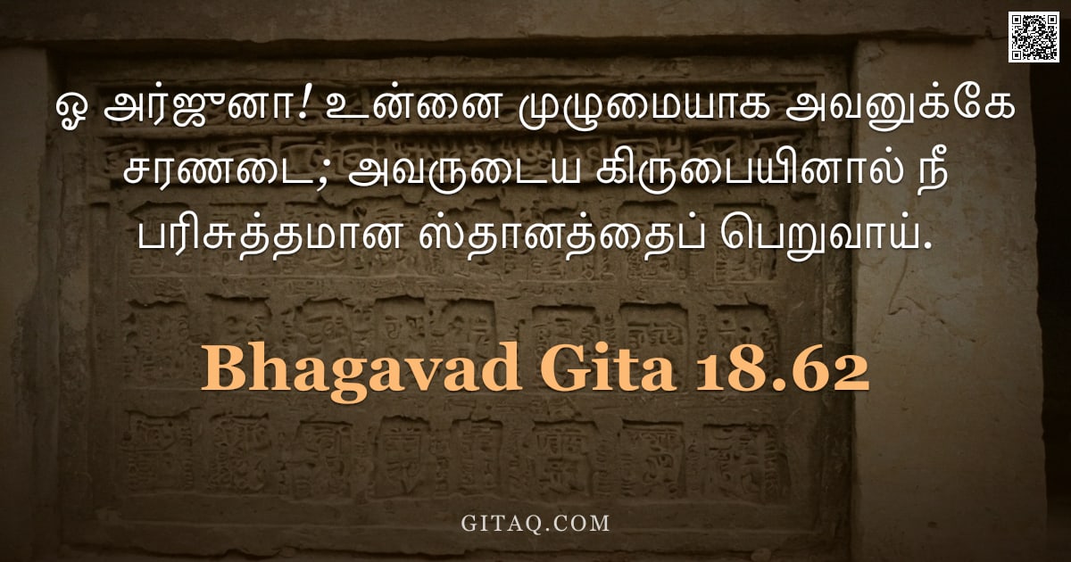 பகவத் கீதை 18.62 — "ஓ அர்ஜுனா! உன்னை முழுமையாக அவனுக்கே சரணடை; அவருடைய கிருபையினால் நீ பரிசுத்தமான ஸ்தானத்தைப் பெறுவாய்."