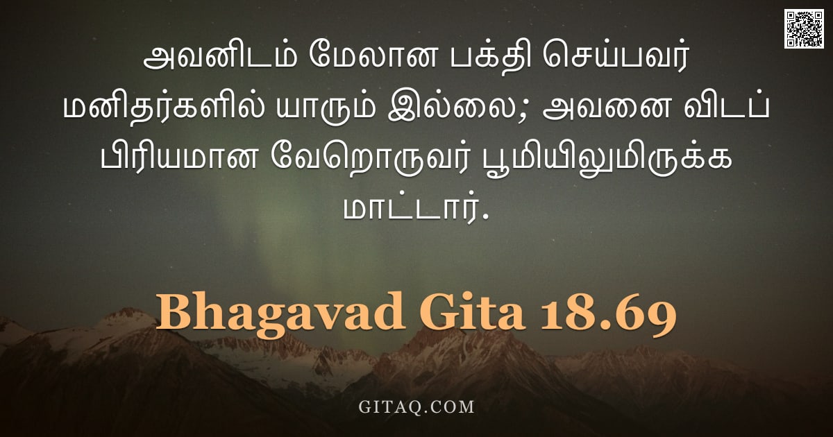 பகவத் கீதை 18.69 — "அவனிடம் மேலான பக்தி செய்பவர் மனிதர்களில் யாரும் இல்லை; அவனை விடப் பிரியமான வேறொருவர் பூமியிலுமிருக்க"